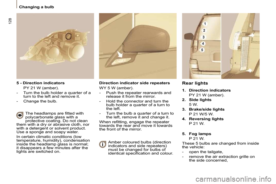 Citroen C8 DAG 2009.5 1.G User Guide 128
 Changing a bulb 
  Rear lights 
   
1.     Direction indicators     
  PY 21 W (amber).  
  
2.     Side lights     
  5 W. 
  
3.     Brake/side lights     
  P 21 W/5 W. 
  
4.     Reversing li