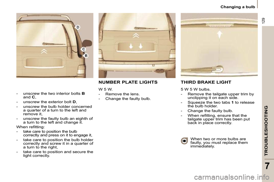 Citroen C8 DAG 2009.5 1.G Owners Manual 129
TROUBLESHOOTING
7
 Changing a bulb 
 THIRD BRAKE LIGHT 
 5 W 5 W bulbs.  
-    Remove the tailgate upper trim by unclipping it on each side. 
-  Squeeze the two tabs   1  to release 
the bulb hold