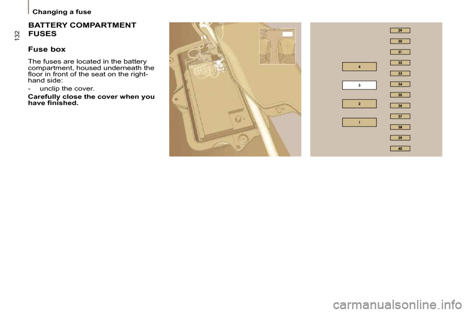 Citroen C8 DAG 2009.5 1.G Owners Manual 132
   Changing a fuse   
 BATTERY COMPARTMENT 
FUSES 
  Fuse box 
 The fuses are located in the battery  
compartment, housed underneath the 
�ﬂ� �o�o�r� �i�n� �f�r�o�n�t� �o�f� �t�h�e� �s�e�a�t� �