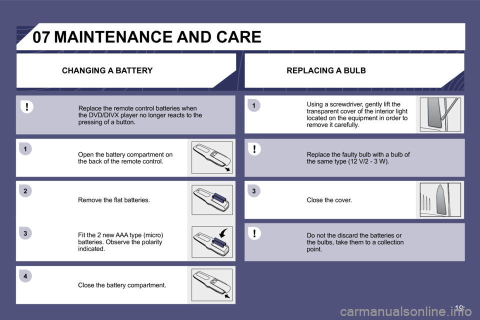 Citroen C8 DAG 2009.5 1.G User Guide 19
�0�7
�1
�2
�3
�2
�3
�1
�4
�2Do not the discard the batteries or  
the bulbs, take them to a collection 
point.
�C�H�A�N�G�I�N�G�	�A�	�B�A�T�T�E�R�Y
�M�A�I�N�T�E�N�A�N�C�E�	�A�N�D�	�C�A�R�E
�R�E�P�L