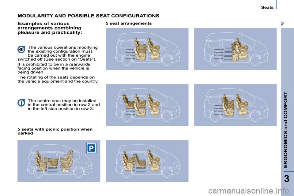 Citroen C8 DAG 2009.5 1.G Manual PDF ERGONOMICS and COMFORT
3
75
Seats
� �T�h�e� �c�e�n�t�r�e� �s�e�a�t� �m�a�y� �b�e� �i�n�s�t�a�l�l�e�d�  
�i�n� �t�h�e� �c�e�n�t�r�a�l� �p�o�s�i�t�i�o�n� �i�n� �r�o�w� �2� �a�n�d� 
�i�n� �t�h�e� �l�e�f�