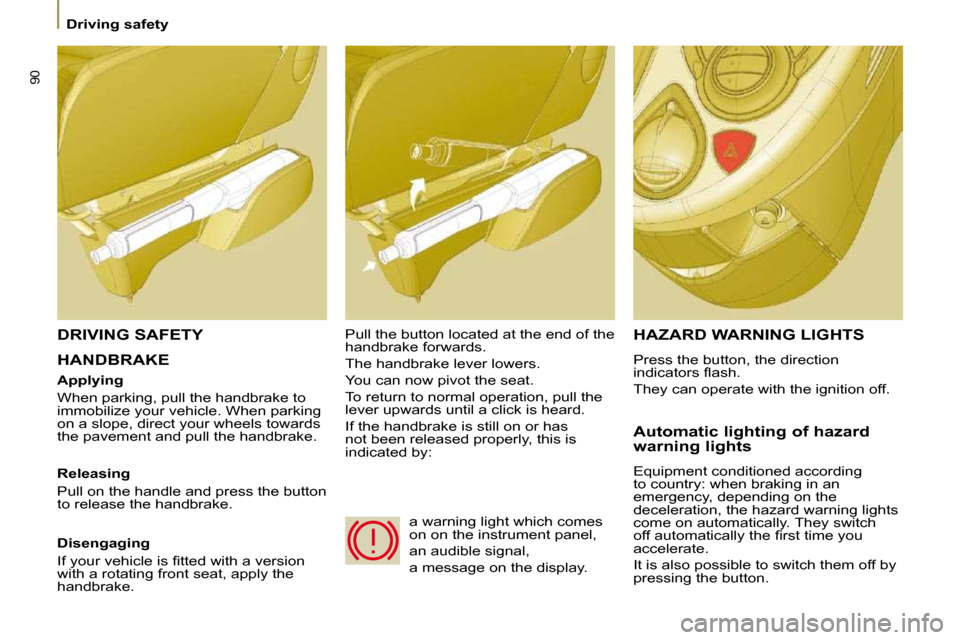 Citroen C8 DAG 2009.5 1.G Manual Online 90
 Driving safety 
 HANDBRAKE  
 HAZARD WARNING LIGHTS 
 Press the button, the direction  
�i�n�d�i�c�a�t�o�r�s� �ﬂ� �a�s�h�.�  
� �T�h�e�y� �c�a�n� �o�p�e�r�a�t�e� �w�i�t�h� �t�h�e� �i�g�n�i�t�i�o