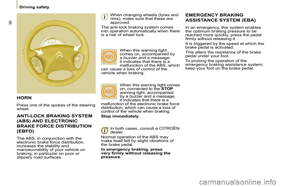 Citroen C8 DAG 2009.5 1.G Manual Online 92
 Driving safety 
               ANTI-LOCK BRAKING SYSTEM 
(ABS) AND ELECTRONIC 
BRAKE FORCE DISTRIBUTION 
(EBFD) 
 The ABS, in conjunction with the  
electronic brake force distribution, 
increases