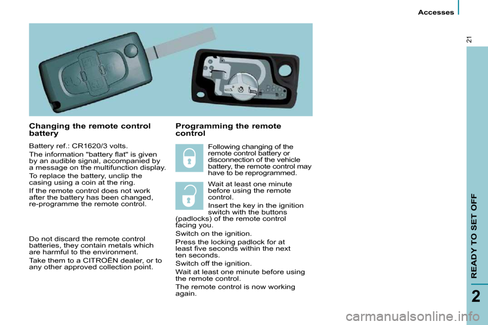 Citroen C8 2009.5 1.G User Guide  Accesses 
READY TO SET OFF
2
21
  Changing the remote control  
battery 
 Battery ref.: CR1620/3 volts.  
� �T�h�e� �i�n�f�o�r�m�a�t�i�o�n� �"�b�a�t�t�e�r�y� �ﬂ� �a�t�"� �i�s� �g�i�v�e�n�  
�b�y� �