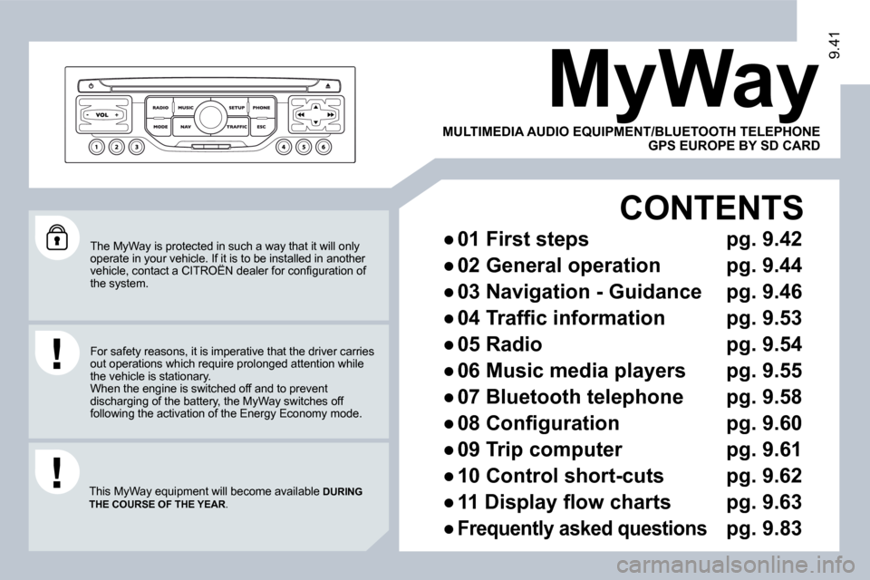 Citroen C8 2009.5 1.G Owners Manual 9.419.41
 The MyWay is protected in such a way that it will only operate in your vehicle. If it is to be installed in another �v�e�h�i�c�l�e�,� �c�o�n�t�a�c�t� �a� �C�I�T�R�O�Ë�N� �d�e�a�l�e�r� �f�o�