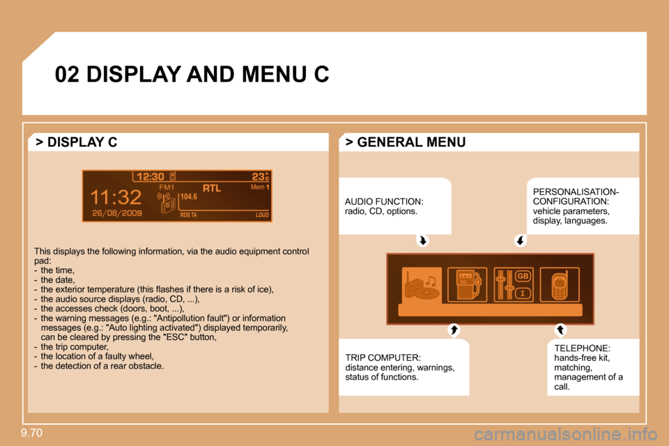 Citroen C8 2009.5 1.G Owners Manual 9.70 
9
02� �D�I�S�P�L�A�Y� �A�N�D� �M�E�N�U� �C� 
� �A�U�D�I�O� �F�U�N�C�T�I�O�N�:� radio, CD, options. 
� �P�E�R�S�O�N�A�L�I�S�A�T�I�O�N�-�C�O�N�F�I�G�U�R�A�T�I�O�N�:� vehicle parameters, �d�i�s�p�l