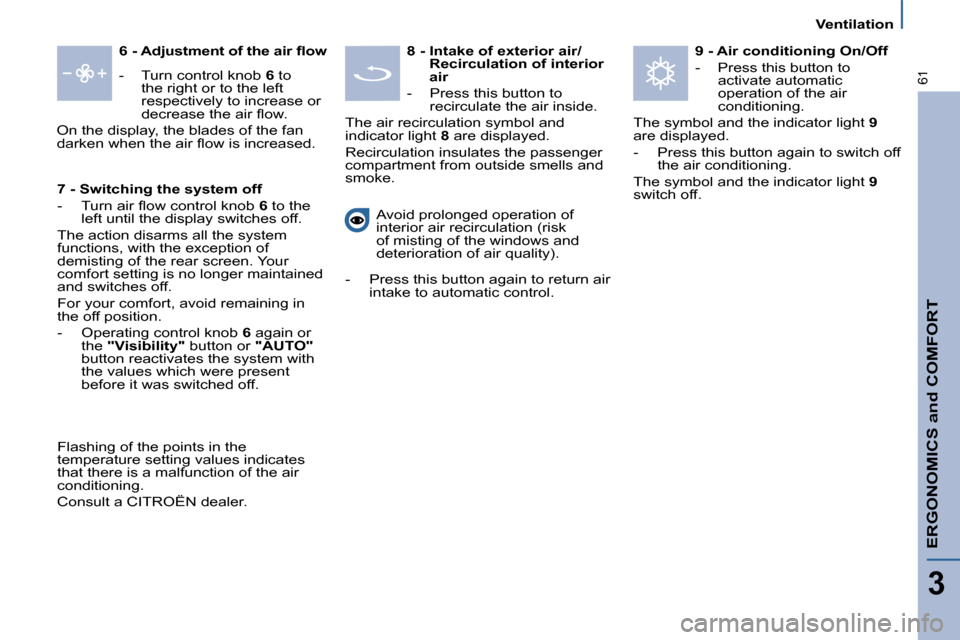 Citroen C8 2009.5 1.G Owners Manual ERGONOMICS and COMFORT
3
61
Ventilation
    
6 -   �A�d�j�u�s�t�m�e�n�t� �o�f� �t�h�e� �a�i�r� �ﬂ� �o�w   
   -   Turn control knob   6  to 
the right or to the left  
respectively to increase or 
�