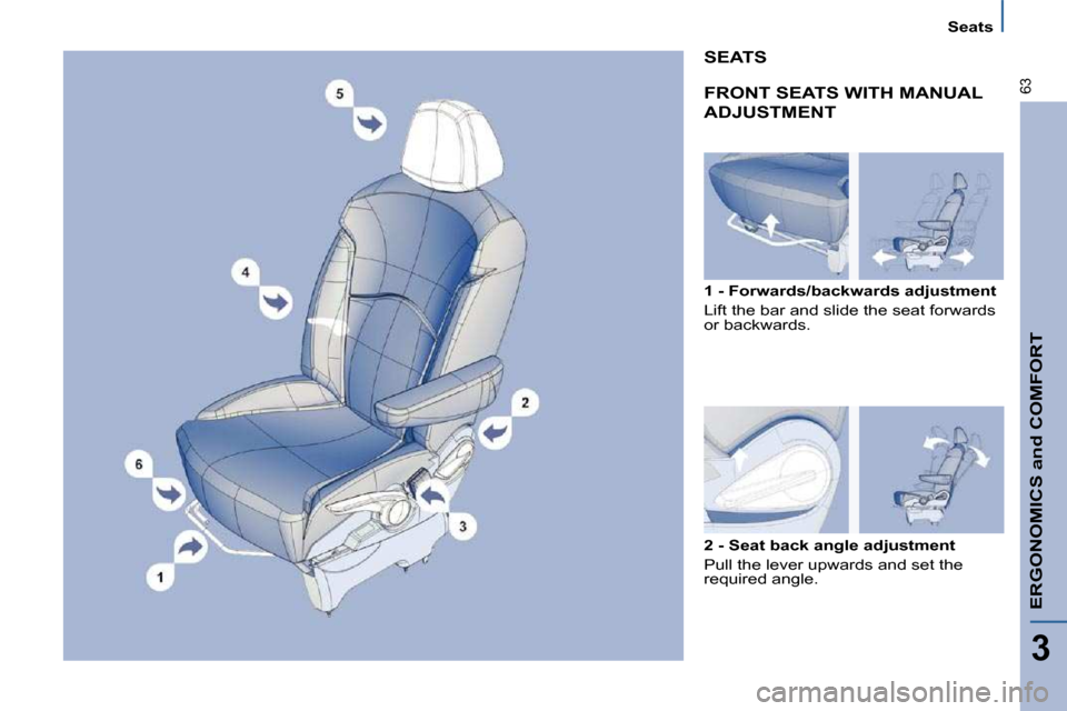 Citroen C8 2009.5 1.G Workshop Manual ERGONOMICS and COMFORT
3
�6�3
Seats
 FRONT SEATS WITH MANUAL 
ADJUSTMENT  
  1 - Forwards/backwards adjustment  
� �L�i�f�t� �t�h�e� �b�a�r� �a�n�d� �s�l�i�d�e� �t�h�e� �s�e�a�t� �f�o�r�w�a�r�d�s�  
�
