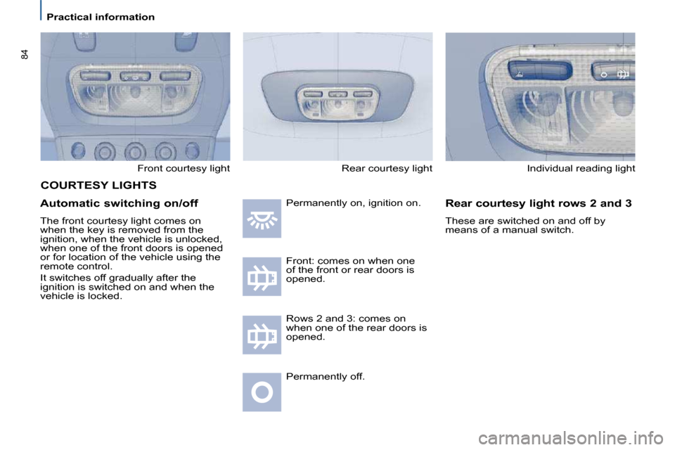 Citroen C8 2009.5 1.G Manual PDF 84
Practical information Front courtesy light 
  Automatic switching on/off 
 The front courtesy light comes on  
�w�h�e�n� �t�h�e� �k�e�y� �i�s� �r�e�m�o�v�e�d� �f�r�o�m� �t�h�e� 
�i�g�n�i�t�i�o�n�,�