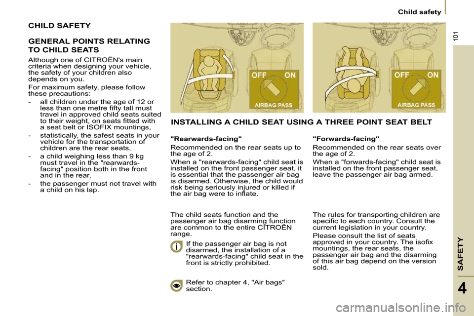 Citroen C8 2009.5 1.G Owners Manual SAFETY
101
 Child safety 
4
 CHILD SAFETY 
 GENERAL POINTS RELATING 
TO CHILD SEATS 
  "Rearwards-facing"  
 Recommended on the rear seats up to  
�t�h�e� �a�g�e� �o�f� �2�.�  
 When a "rearwards-faci