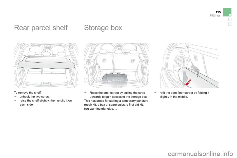 Citroen DS3 DAG 2009.5 1.G Owners Manual Fittings
  To remove the shelf: �   unhook the two cords, �   raise the shelf slightly, then unclip it on each side.   
     Rear parcel shelf 
�   Raise the boot carpet by pulling the strap 