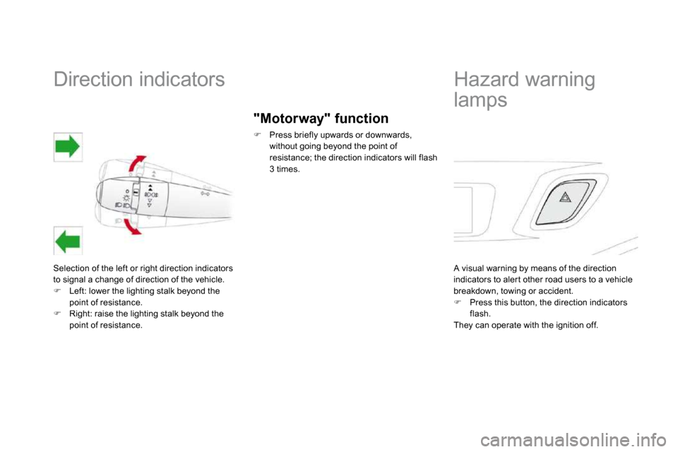 Citroen DS3 DAG 2009.5 1.G Owners Manual             Direction indicators 
 Selection of the left or right direction indicators to signal a change of direction of the vehicle. �   Left: lower the lighting stalk beyond the point of resista