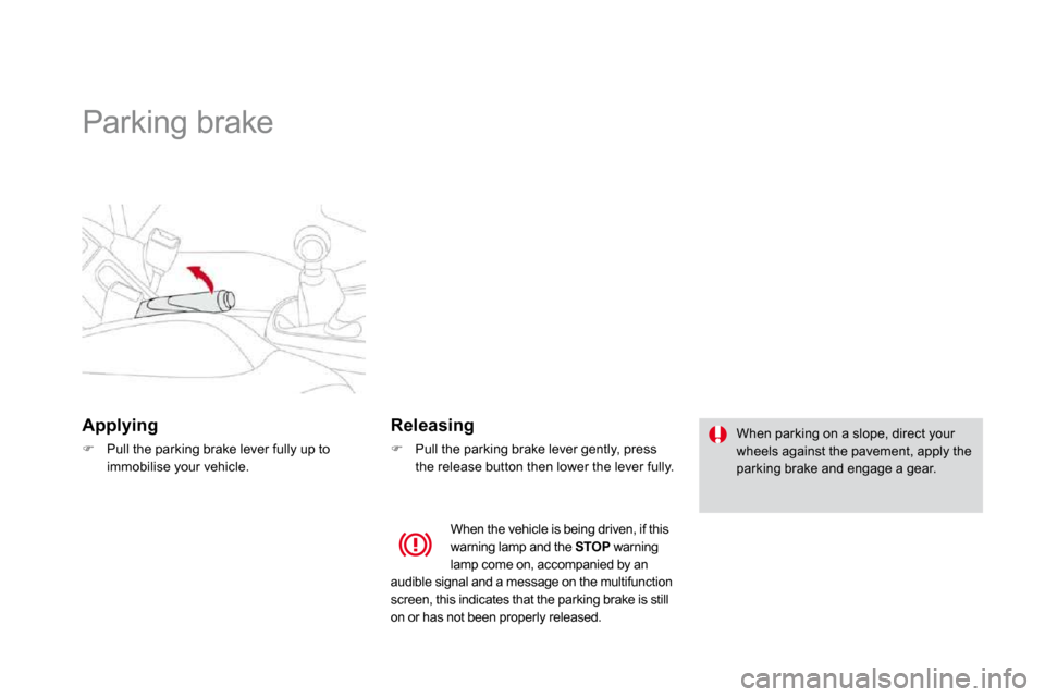 Citroen DS3 DAG 2009.5 1.G Owners Manual       Parking brake  
  Applying 
�   Pull the parking brake lever fully up to immobilise your vehicle.   
  Releasing 
�   Pull the parking brake lever gently, press the release button then low