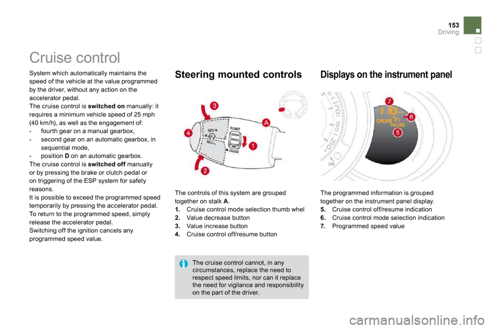Citroen DS3 DAG 2009.5 1.G Owners Manual 153Driving
      Cruise control 
 System which automatically maintains the speed of the vehicle at the value programmed by the driver, without any action on the accelerator pedal.  The cruise control 