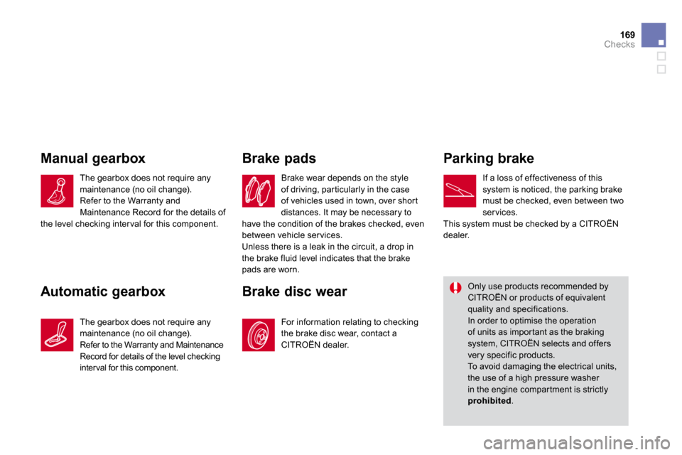 Citroen DS3 DAG 2009.5 1.G Owners Manual 169Checks
Manual gearbox 
Automatic gearbox 
Brake pads 
 Brake wear depends on the style of driving, par ticularly in the case of vehicles used in town, over shor t distances. It may be necessary to 