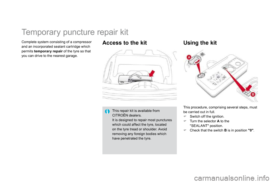 Citroen DS3 DAG 2009.5 1.G Owners Manual             Temporary puncture repair kit 
 Complete system consisting of a compressor and an incorporated sealant car tridge which permits  temporar y repair  of the tyre so that pairyou can drive to
