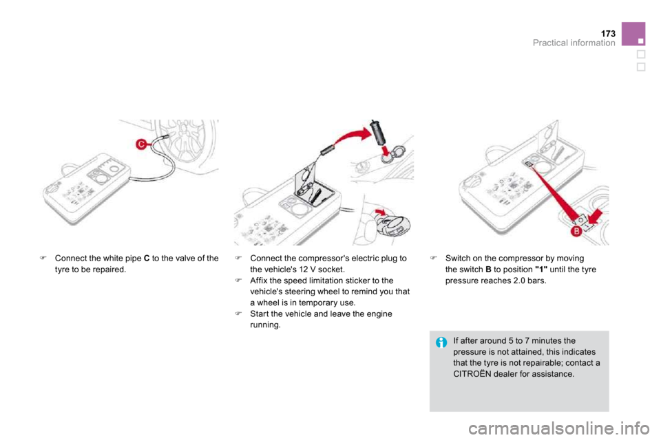 Citroen DS3 DAG 2009.5 1.G Owners Manual 173Practical information
�   Connect the white pipe  C  to the valve of the tyre to be repaired. �   Connect the compressors electric plug to the vehicles 12 V socket. �   Affix the speed l
