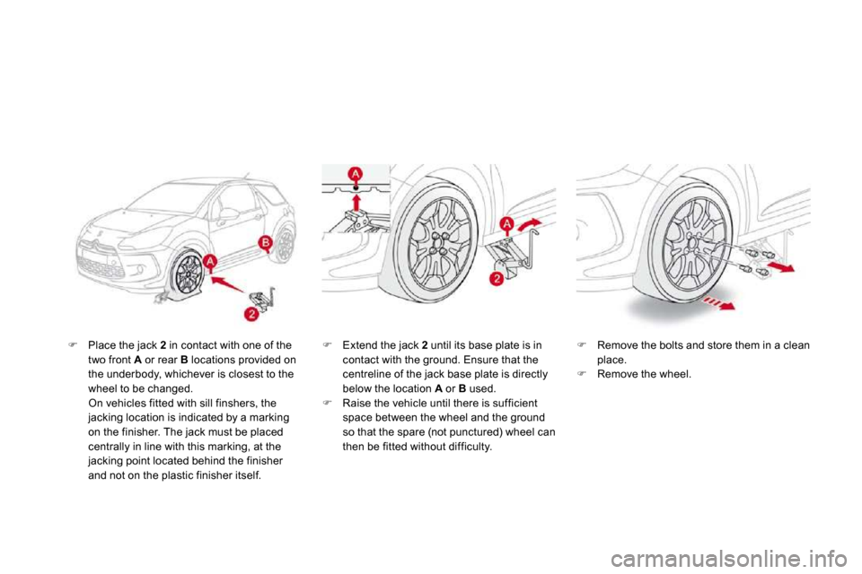 Citroen DS3 DAG 2009.5 1.G Owners Manual �   Place the jack  2  in contact with one of the two front  A  or rear  B  locations provided on the underbody, whichever is closest to the wheel to be changed.    On vehicles fitted with sill fin