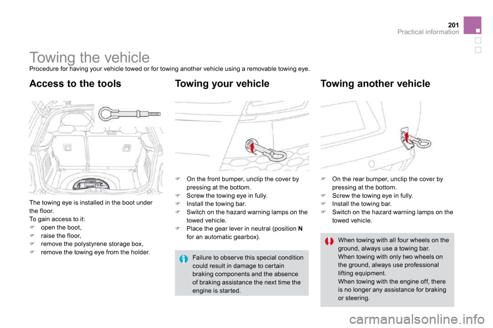 Citroen DS3 DAG 2009.5 1.G Owners Manual 201Practical information
      Towing the vehicle 
 Procedure for having your vehicle towed or for towing  another vehicle using a removable towing eye. 
 The towing eye is installed in the boot under