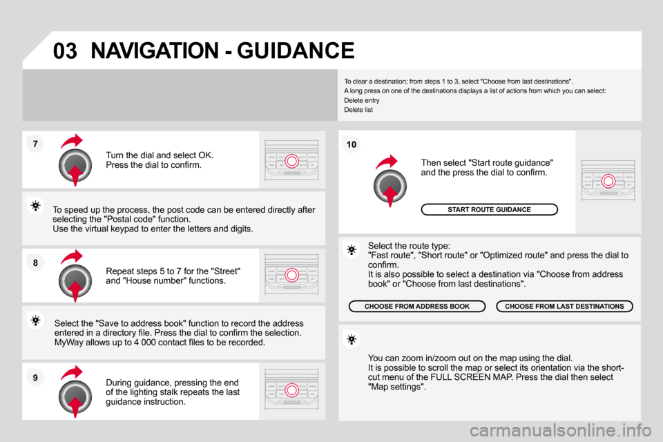 Citroen DS3 DAG 2009.5 1.G Owners Manual 7
�8
�9
�1�0
�0�3
  To clear a destination; from steps 1 to 3, select "Choose from last destinations". � �A� �l�o�n�g� �p�r�e�s�s� �o�n� �o�n�e� �o�f� �t�h�e� �d�e�s�t�i�n�a�t�i�o�n�s� �d�i�s�p�l�a�y�