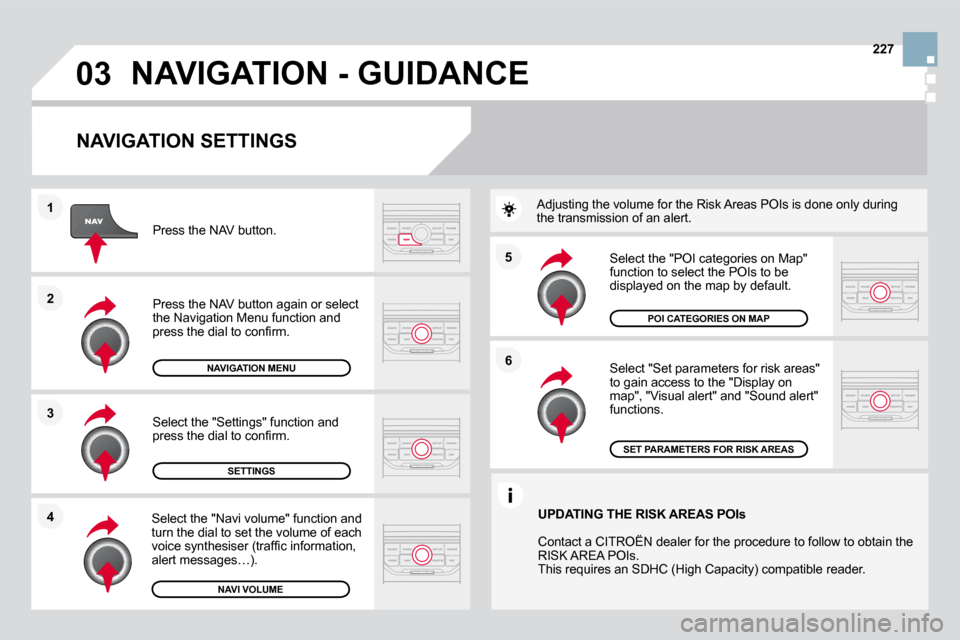 Citroen DS3 DAG 2009.5 1.G Owners Manual �0�3
�5 
�6
�3
2
1
�4
227
� � �N�A�V�I�G�A�T�I�O�N� �S�E�T�T�I�N�G�S� 
  Select "Set parameters for risk areas" �t�o� �g�a�i�n� �a�c�c�e�s�s� �t�o� �t�h�e� �"�D�i�s�p�l�a�y� �o�n� map", "Visual alert"