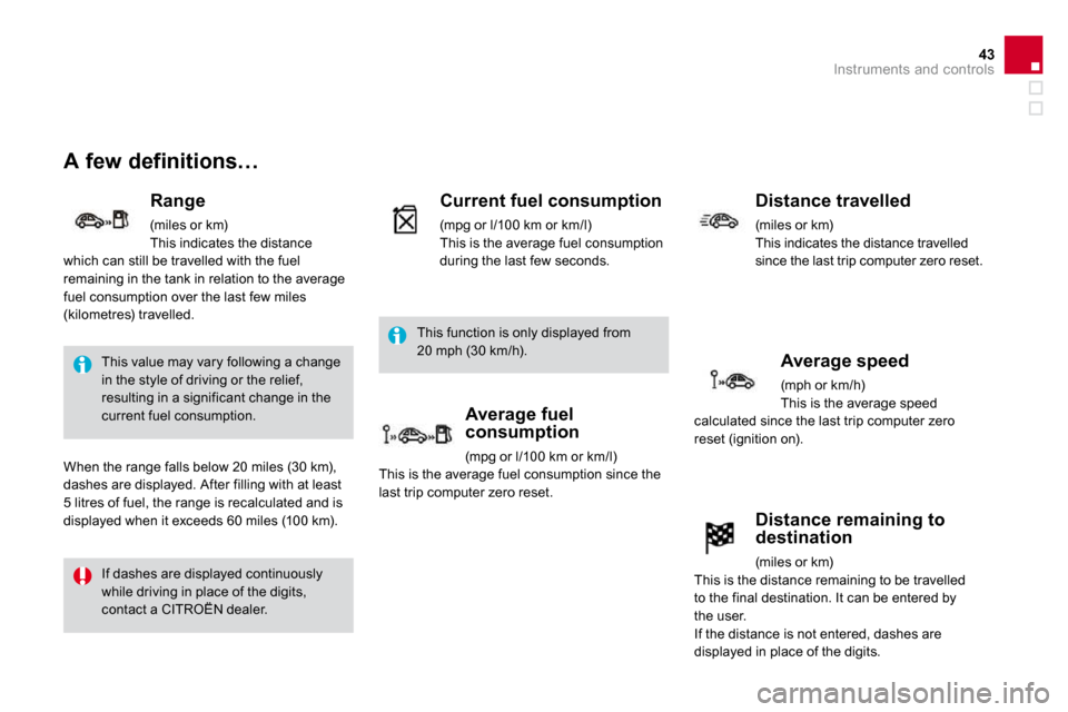 Citroen DS3 DAG 2009.5 1.G Owners Manual 43Instruments and controls
      A few definitions… 
  Range 
 (miles or km)  This indicates the distance which can still be travelled with the fuel remaining in the tank in relation to the average 