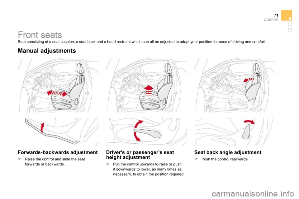Citroen DS3 DAG 2009.5 1.G Owners Manual 71Comfort
         Front seats 
 Seat consisting of a seat cushion, a seat back and  a head restraint which can all be adjusted to adapt your position for ease of driving and comfor t. 
  Manual adjus