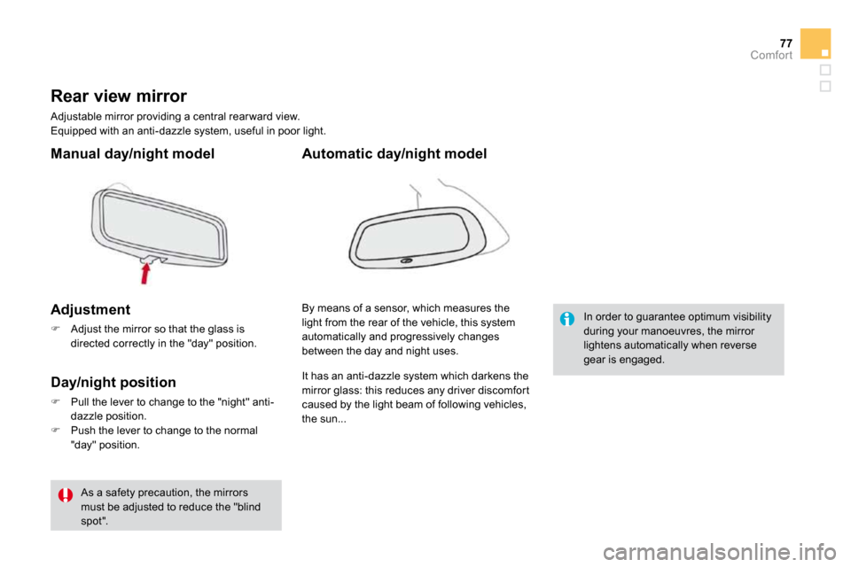 Citroen DS3 DAG 2009.5 1.G Owners Manual 77Comfort
� � � � � � �R�e�a�r� �v�i�e�w� �m�i�r�r�o�r� 
 Adjustable mirror providing a central rear ward view.  Equipped with an anti-dazzle system, useful in poor  light.  
� � � �M�a�n�u�a�l� �d�a�