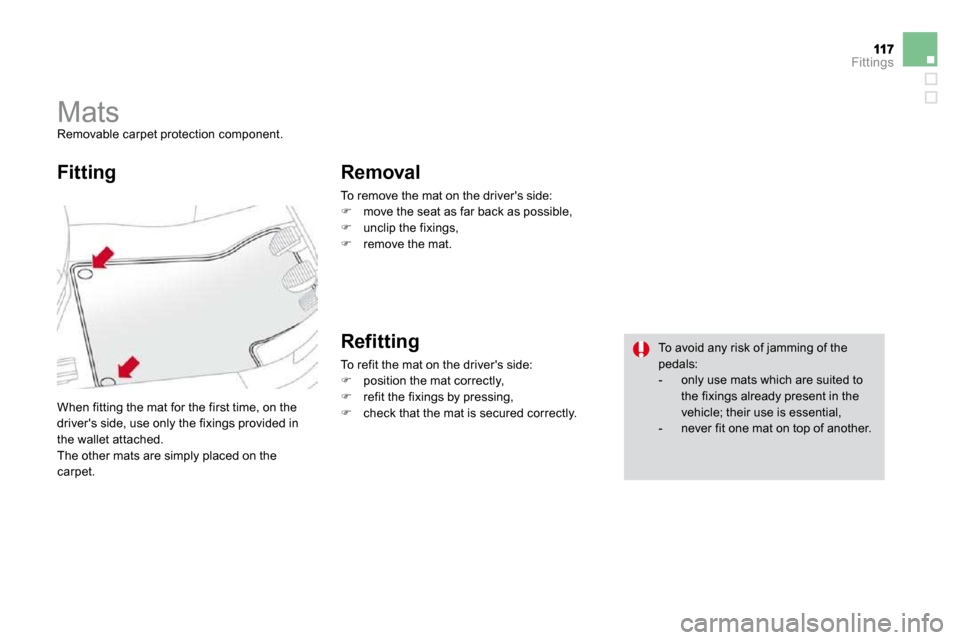Citroen DS3 2009.5 1.G Owners Manual Fittings
         Mats 
 Removable carpet protection component. 
 When fitting the mat for the first time, on the drivers side, use only the fixings provided in the wallet attached.  The other mats a