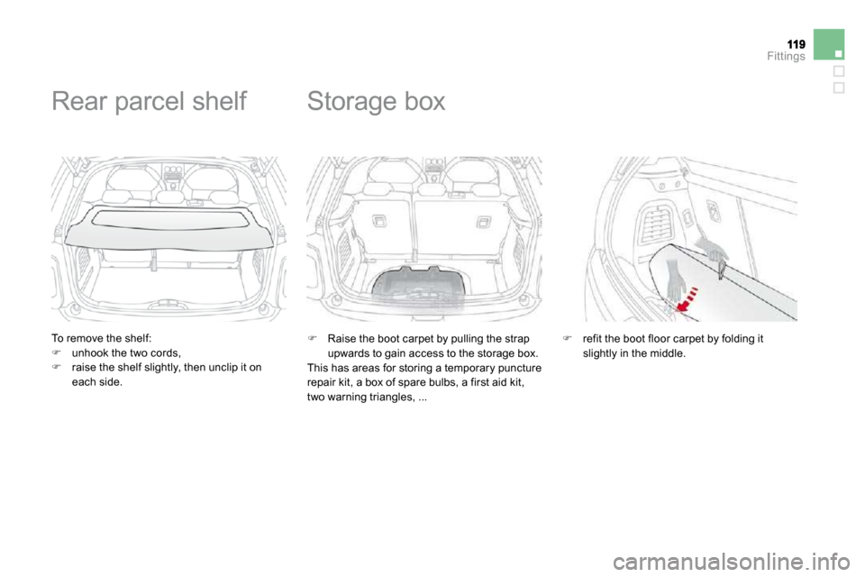 Citroen DS3 2009.5 1.G User Guide Fittings
  To remove the shelf: �   unhook the two cords, �   raise the shelf slightly, then unclip it on each side.   
      Rear parcel shelf 
�   Raise the boot carpet by pulling the strap
