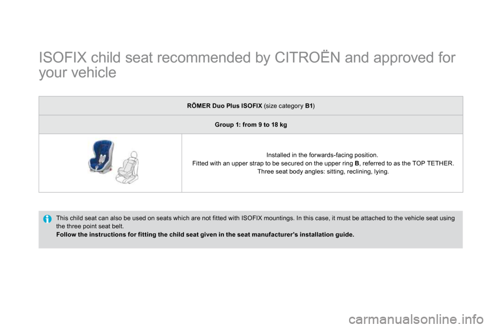 Citroen DS3 2009.5 1.G Owners Manual             ISOFIX child seat recommended by CITROËN and approved for 
your vehicle 
 This child seat can also be used on seats which are  not fitted with ISOFIX mountings. In this case, it must be a