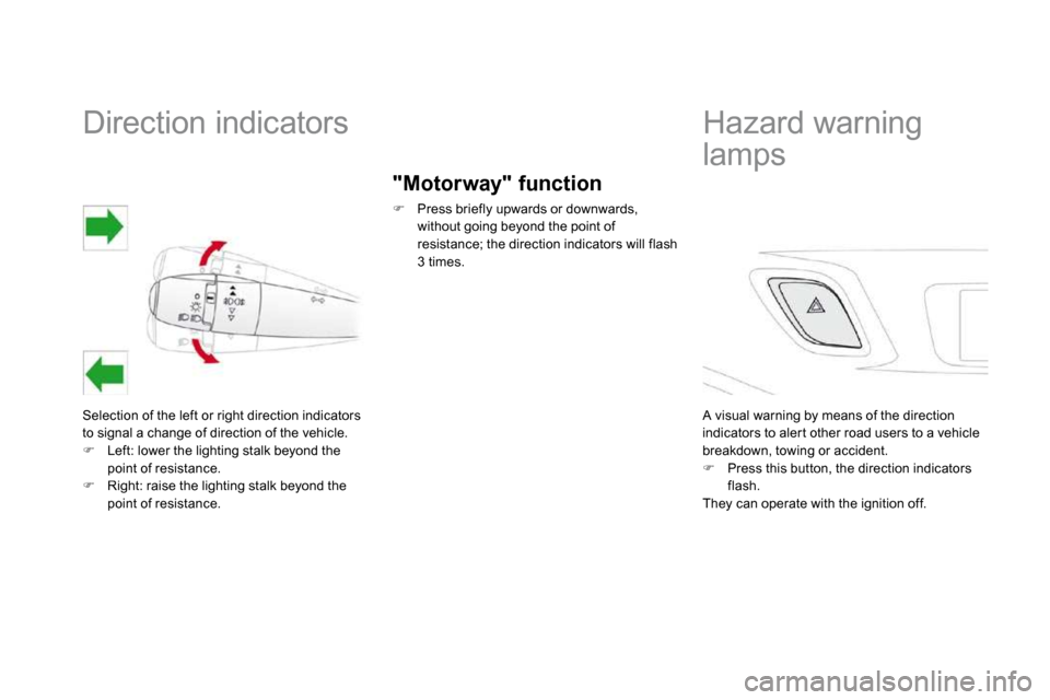 Citroen DS3 2009.5 1.G User Guide             Direction indicators 
 Selection of the left or right direction indicators to signal a change of direction of the vehicle. �   Left: lower the lighting stalk beyond the point of resista