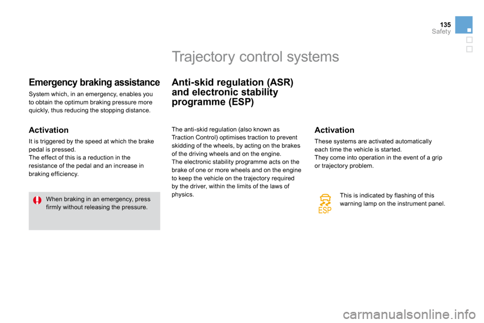 Citroen DS3 2009.5 1.G Owners Manual 135Safety
Emergency braking assistance 
 System which, in an emergency, enables you to obtain the optimum braking pressure more quickly, thus reducing the stopping distance. 
  Activation 
 It is trig
