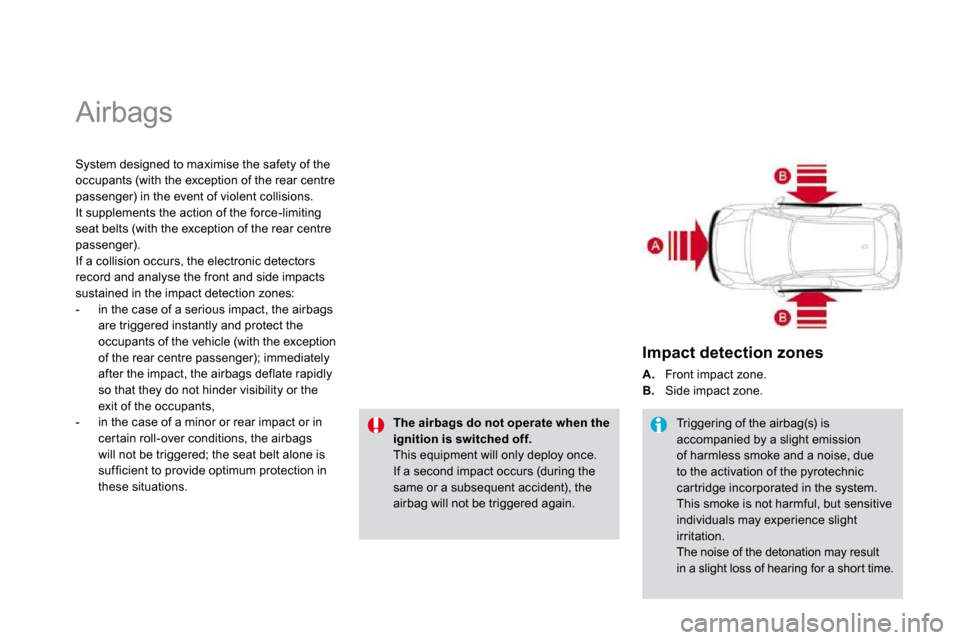 Citroen DS3 2009.5 1.G Owners Manual  Airbags 
  System designed to maximise the safety of the occupants (with the exception of the rear centre passenger) in the event of violent collisions. It supplements the action of the force-limitin