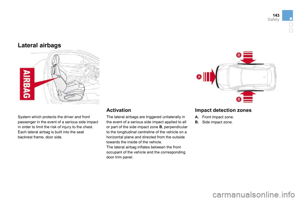 Citroen DS3 2009.5 1.G User Guide 143Safety
Lateral airbags 
 System which protects the driver and front passenger in the event of a serious side impact in order to limit the risk of injury to the chest.  Each lateral airbag is built 