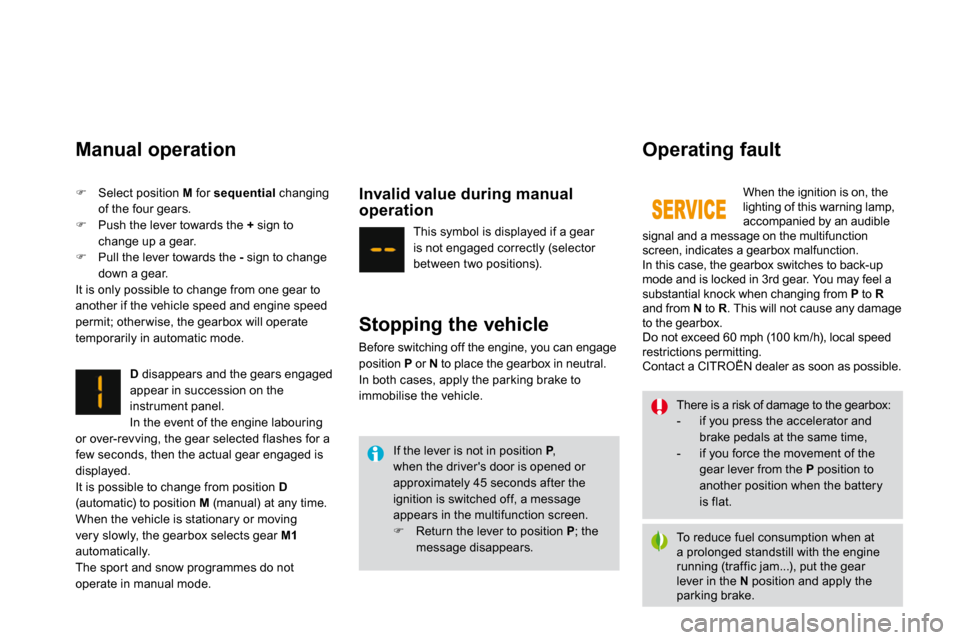 Citroen DS3 2009.5 1.G User Guide   Manual operation 
D  disappears and the gears engaged appear in succession on the instrument panel.  In the event of the engine labouring or over-revving, the gear selected flashes for a few seconds