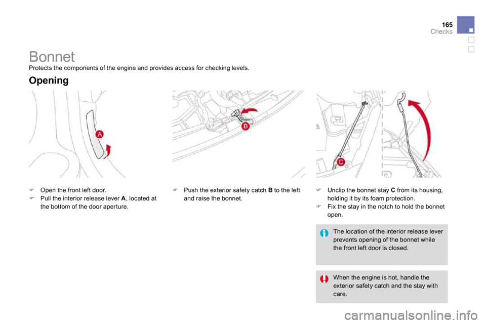 Citroen DS3 2009.5 1.G Owners Manual 165Checks
         Bonnet 
 Protects the components of the engine and provides ac cess for checking levels. 
  Opening 
�   Open the front left door. �   Pull the interior release lever  A , loc