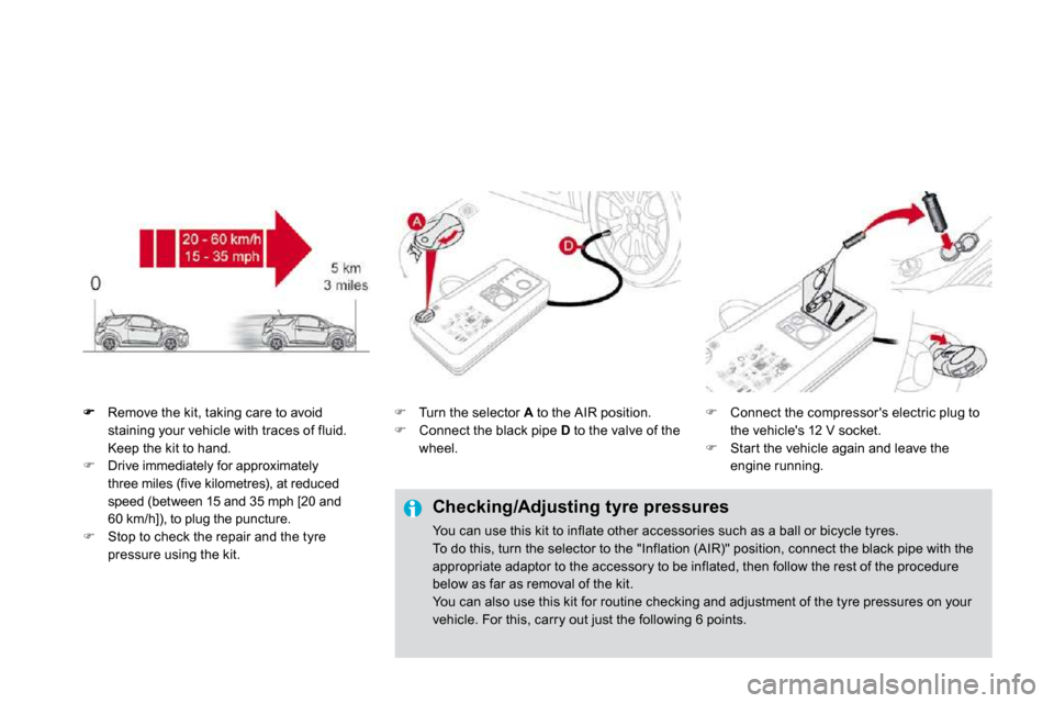 Citroen DS3 2009.5 1.G Owners Manual    Remove the kit, taking care to avoid staining your vehicle with traces of fluid. Keep the kit to hand. �   Drive immediately for approximately three miles (five kilometres), at reduced speed (be