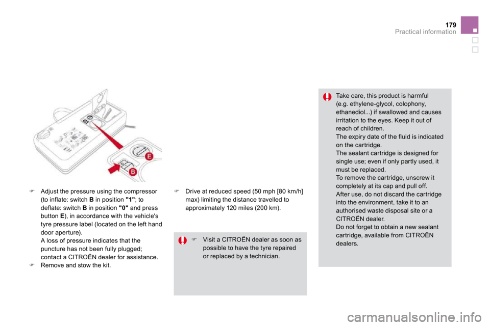 Citroen DS3 2009.5 1.G User Guide 179Practical information
�   Adjust the pressure using the compressor (to inflate: switch  B  in position  "1" ; to deflate: switch  B  in position  "0"  and press button  E ), in accordance with t