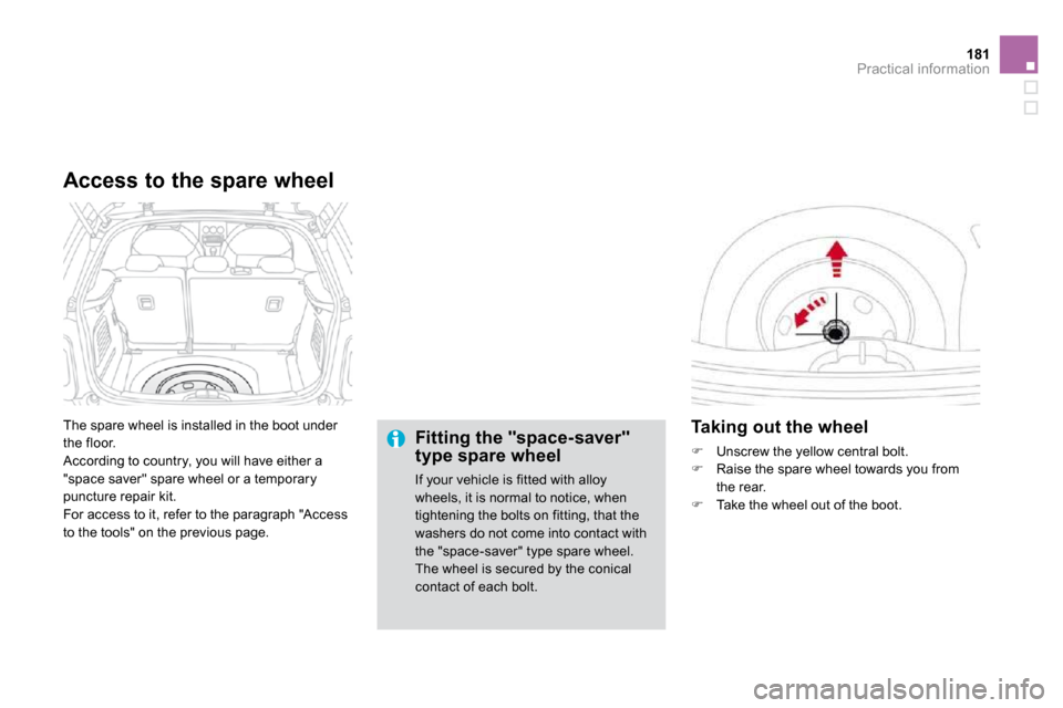 Citroen DS3 2009.5 1.G User Guide 181Practical information
 The spare wheel is installed in the boot under the floor.  According to country, you will have either a "space saver" spare wheel or a temporary puncture repair kit.  For acc