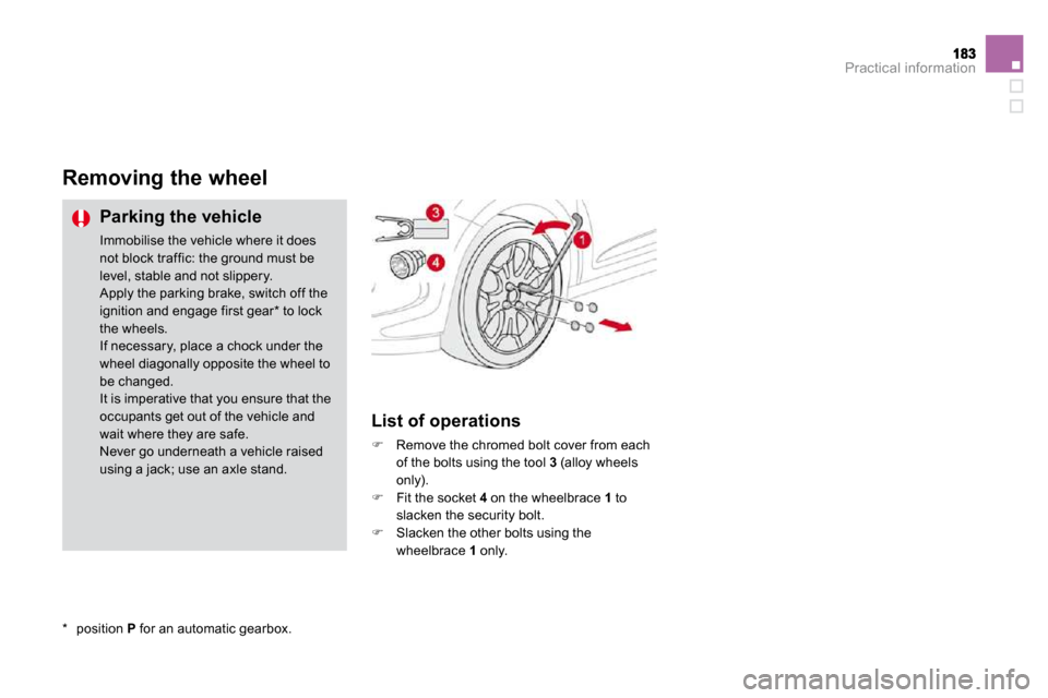 Citroen DS3 2009.5 1.G Owners Manual Practical information
Removing the wheel 
  Parking the vehicle 
 Immobilise the vehicle where it does not block traffic: the ground must be level, stable and not slippery.  Apply the parking brake, s
