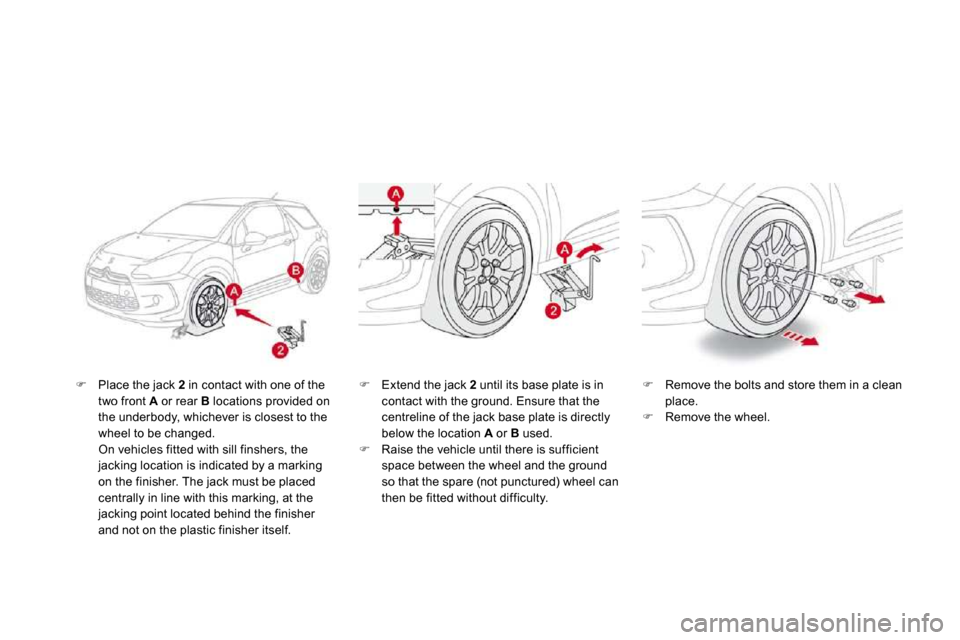 Citroen DS3 2009.5 1.G Owners Manual �   Place the jack  2  in contact with one of the two front  A  or rear  B  locations provided on the underbody, whichever is closest to the wheel to be changed.    On vehicles fitted with sill fin