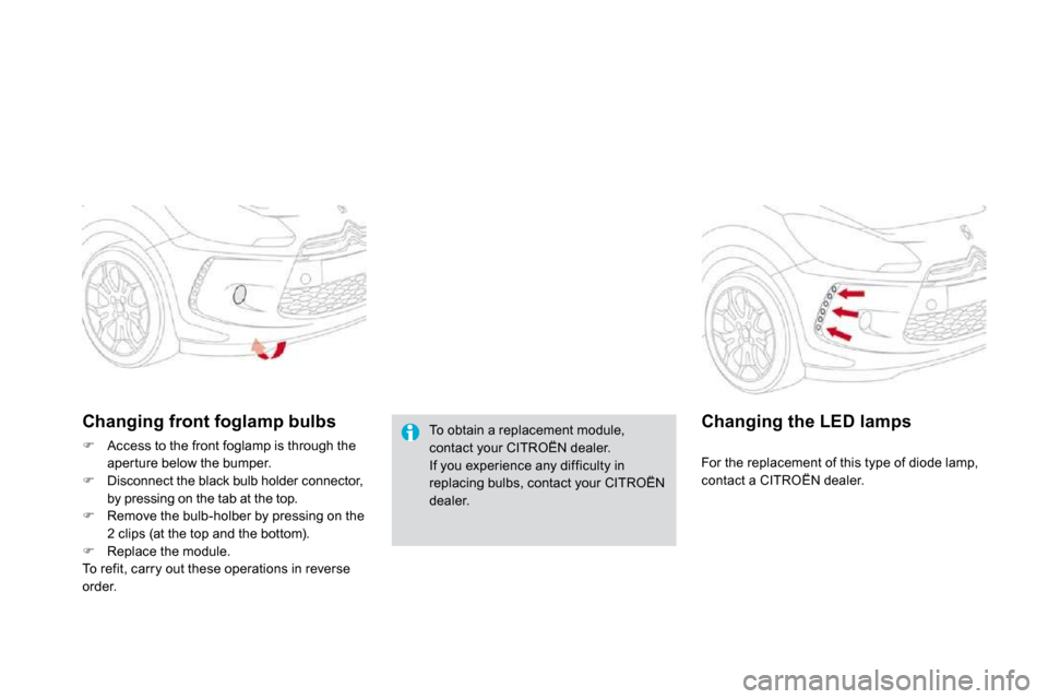 Citroen DS3 2009.5 1.G Owners Manual  To obtain a replacement module, contact your CITROËN dealer.  If you experience any difficulty in replacing bulbs, contact your CITROËN dealer.   
Changing front foglamp bulbs 
�   Access to the
