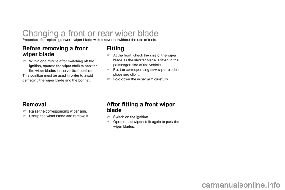 Citroen DS3 2009.5 1.G Owners Manual          Changing a front or rear wiper blade  Procedure for replacing a worn wiper blade with a new one without the use of tools. 
  Before removing a front 
wiper blade 
�   Within one minute aft