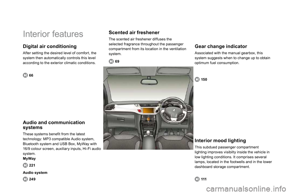 Citroen DS3 2009.5 1.G Owners Manual  Interior features  
  Interior mood lighting 
 This subdued passenger compar tment lighting improves visibilty inside the vehicle in low lighting conditions. It comprises several 
lamps, located in t