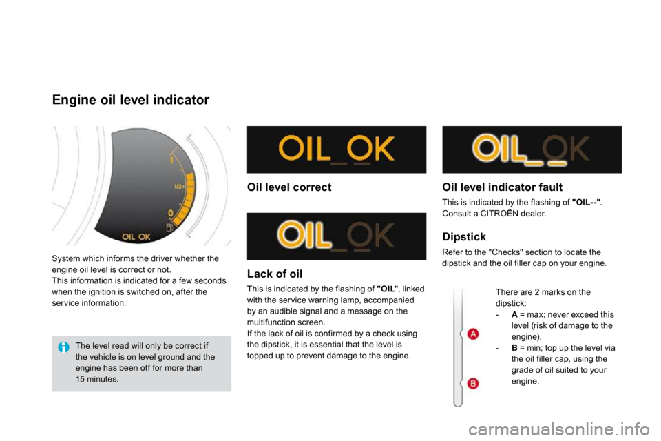 Citroen DS3 2009.5 1.G Owners Manual  System which informs the driver whether the engine oil level is correct or not.  This information is indicated for a few seconds when the ignition is switched on, after the ser vice information. 
Eng