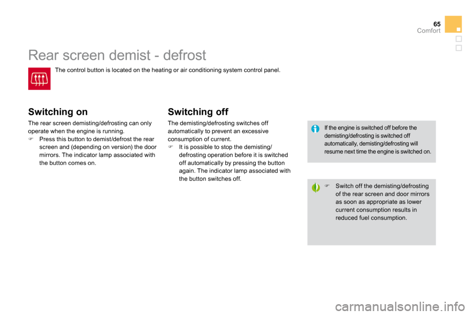 Citroen DS3 2009.5 1.G Service Manual 65Comfort
         Rear screen demist - defrost 
 The control button is located on the heating or air c onditioning system control panel. 
� � �S�w�i�t�c�h�i�n�g� �o�n� 
 The rear screen demisting/def