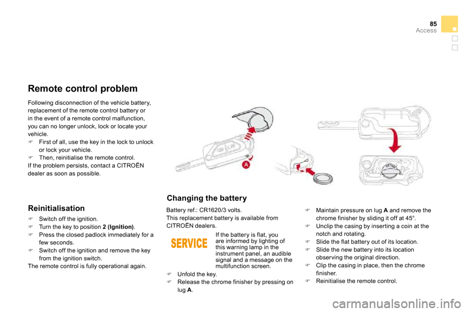 Citroen DS3 2009.5 1.G User Guide 85Access
 Following disconnection of the vehicle battery, 
replacement of the remote control battery or in the event of a remote control malfunction, you can no longer unlock, lock or locate your vehi
