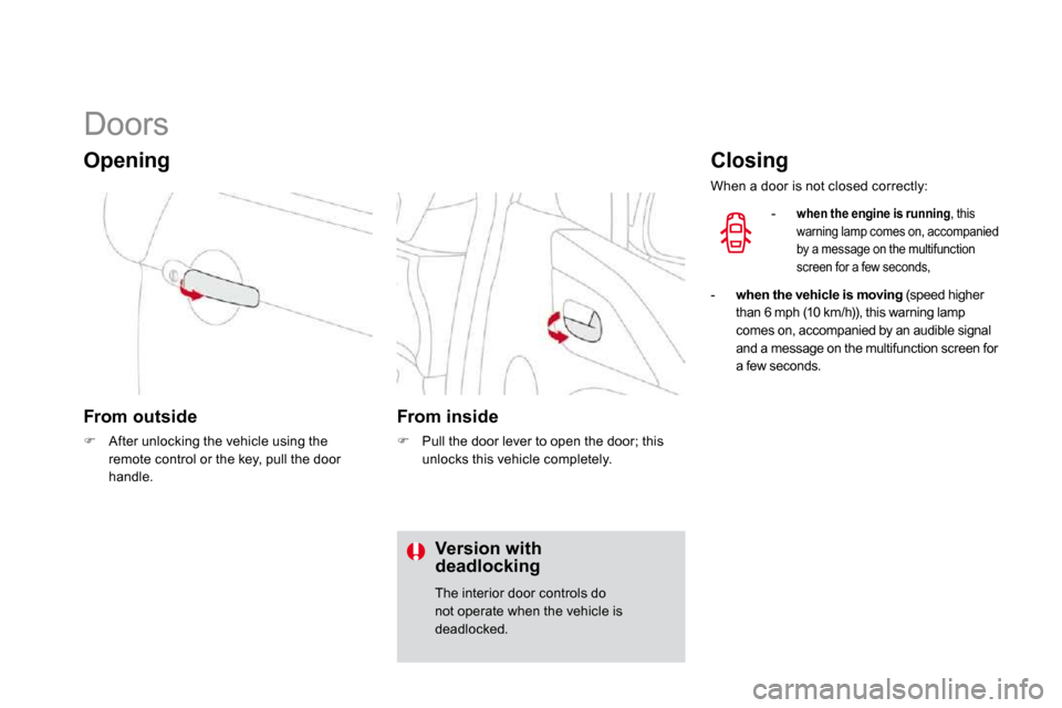 Citroen DS3 2009.5 1.G User Guide             Doors 
  Opening 
  From outside 
�   After unlocking the vehicle using the remote control or the key, pull the door handle.    
   From inside 
�   Pull the door lever to open the d