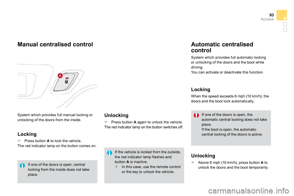 Citroen DS3 2009.5 1.G User Guide 93Access
 System which provides full manual locking or unlocking of the doors from the inside. 
Manual centralised control 
  Locking 
�   Press button  A  to lock the vehicle.  
 The red indicator